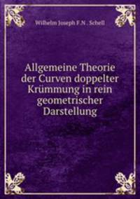 Allgemeine Theorie der Curven doppelter Krmmung in rein geometrischer Darstellung