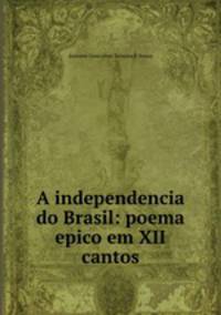 A independencia do Brasil: poema epico em XII cantos