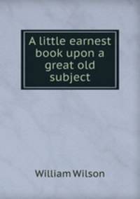 A little earnest book upon a great old subject