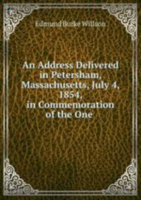 An Address Delivered in Petersham, Massachusetts, July 4, 1854, in Commemoration of the One .