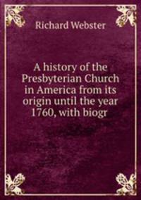 A history of the Presbyterian Church in America from its origin until the year 1760, with biogr .