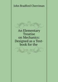 An Elementary Treatise on Mechanics: Designed as a Text-book for the .