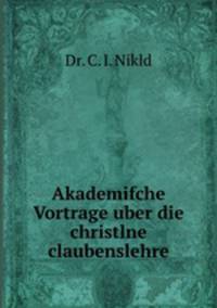 Akademifche Vortrage uber die christlne claubenslehre