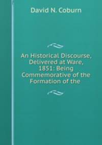An Historical Discourse, Delivered at Ware, 1851: Being Commemorative of the Formation of the .