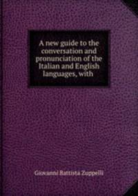 A new guide to the conversation and pronunciation of the Italian and English languages, with .