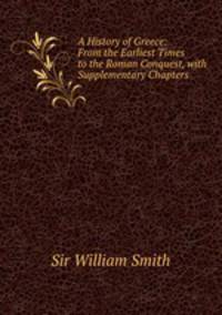 A History of Greece: From the Earliest Times to the Roman Conquest, with Supplementary Chapters .