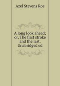 A long look ahead; or, The first stroke and the last. Unabridged ed