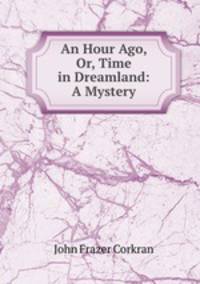 An Hour Ago, Or, Time in Dreamland: A Mystery
