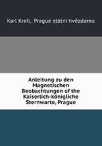 Anleitung zu den Magnetischen Beobachtungen of the Kaiserlich-knigliche Sternwarte, Prague.