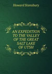 AN EXPEDITION TO THE VALLEY OF THE GREAT SALT LAKE OF UTSH