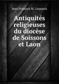 Antiquites religieuses du diocese de Soissons et Laon