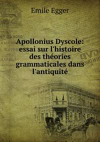 Apollonius Dyscole: essai sur l`histoire des thories grammaticales dans l`antiquit