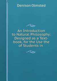 An Introduction to Natural Philosophy: Designed as a Text-book, for the Use the of Students in .