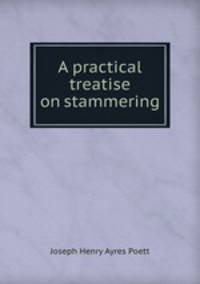 A practical treatise on stammering