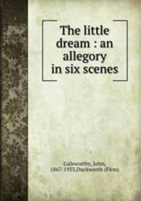 The little dream : an allegory in six scenes