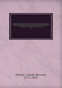 Repertoire du theatre francois; ou, Recueil des tragedies et comedies restees au theatre depuis Rotrou, pour faire suite aux editions in-octavo de Corneille, Moliere, Racine, Regnard, Crebillon, et au theatre de Voltaire. Avec des notices sur chaque auteu