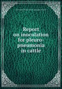 Report on inoculation for pleuro-pneumonia in cattle