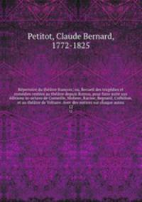 Repertoire du theatre francois; ou, Recueil des tragedies et comedies restees au theatre depuis Rotrou, pour faire suite aux editions in-octavo de Corneille, Moliere, Racine, Regnard, Crebillon, et au theatre de Voltaire. Avec des notices sur chaque auteu