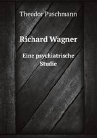 Richard Wagner. Eine psychiatrische Studie