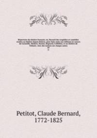 Repertoire du theatre francois; ou, Recueil des tragedies et comedies restees au theatre depuis Rotrou, pour faire suite aux editions in-octavo de Corneille, Moliere, Racine, Regnard, Crebillon, et au theatre de Voltaire. Avec des notices sur chaque auteu