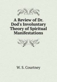 A Review of Dr. Dod`s Involuntary Theory of Spiritual Manifestations