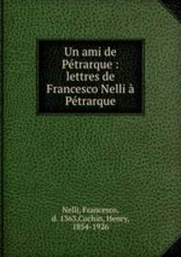 Un ami de Ptrarque : lettres de Francesco Nelli Ptrarque