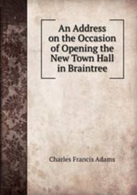 An Address on the Occasion of Opening the New Town Hall in Braintree