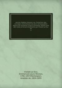 Ancien thtre franois; ou, Collection des ouvrages dramatiques les plus remarquables depuis les mysteres jusq`a Corneille. Publi avec des notes et claircissements par Viollet Le Duc. 05
