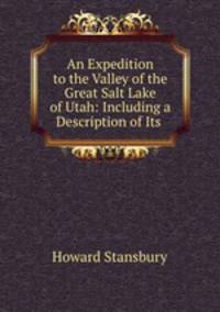 An Expedition to the Valley of the Great Salt Lake of Utah: Including a Description of Its .