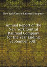 Annual Report of the New York Central Railroad Company for the Year Ending September 30th .