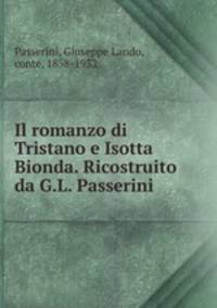 Il romanzo di Tristano e Isotta Bionda. Ricostruito da G.L. Passerini