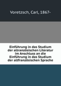 Einfuhrung in das Studium der altranzosischen Literatur im Anschluss an die Einfuhrung in das Studium der altfranzosischen Sprache