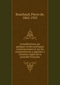 Considerations sur quelques ecoles poetiques contemporaines et sur les temperaments a apporter a certaines regles de la prosodie francaise