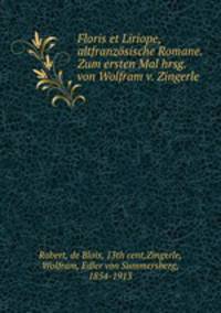 Floris et Liriope, altfranzsische Romane. Zum ersten Mal hrsg. von Wolfram v. Zingerle