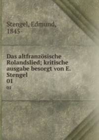 Das altfranzsische Rolandslied; kritische ausgabe besorgt von E. Stengel. 01