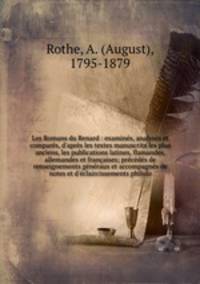 Les Romans du Renard : examins, analyss et compars, d`aprs les textes manuscrits les plus anciens, les publications latines, flamandes, allemandes et franaises; prcds de renseignements gnraux et accompagns de notes et d`claircissements philolo