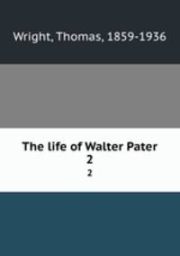 The life of Walter Pater. 2