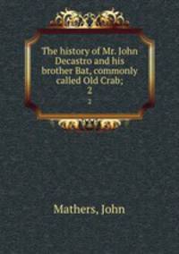 The history of Mr. John Decastro and his brother Bat, commonly called Old Crab;. 2