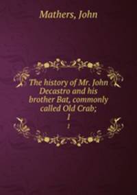 The history of Mr. John Decastro and his brother Bat, commonly called Old Crab;. 1