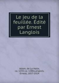 Le jeu de la feuillee. Edite par Ernest Langlois