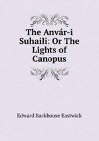 The Anvar-i Suhaili: Or The Lights of Canopus