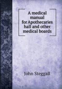 A medical manual for Apothecaries hall and other medical boards