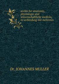 archiv fur anatomie, physiologie und wissenschaftliche medicin, in verbindung mit mehreren .