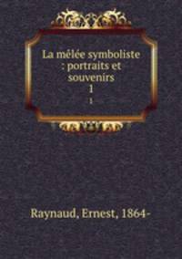 La mle symboliste : portraits et souvenirs. 1