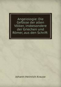 Angeiologie: Die Gefsse der alten Vlker, insbesondere der Griechen und Rmer, aus den Schrift .