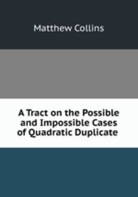 A Tract on the Possible and Impossible Cases of Quadratic Duplicate .