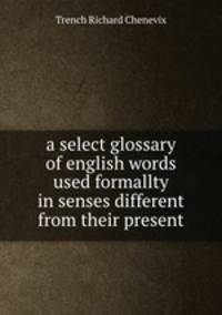 a select glossary of english words used formallty in senses different from their present