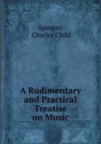 A rudimentary and practical treatise on music