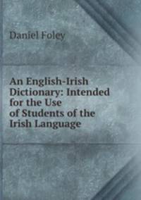 An English-Irish Dictionary: Intended for the Use of Students of the Irish Language .