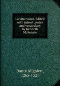 La vita nuova. Edited with introd., notes and vocabulary by Kenneth McKenzie
